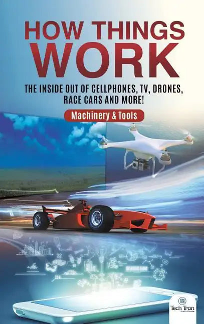 How Things Work: The Inside Out of Cellphones, TV, Drones, Race Cars and More! Machinery & Tools - Hardcover